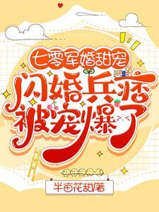 七零军婚甜宠闪婚兵痞被宠爆了 半亩花甜