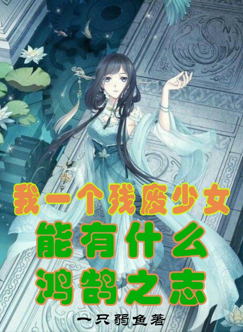 我一个残废少女能有什么鸿鹄之志呢