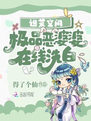 逃荒空间极品恶婆婆在线洗白 得了个仙