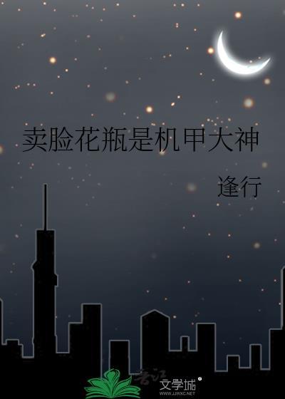 卖脸花瓶是机甲大佬